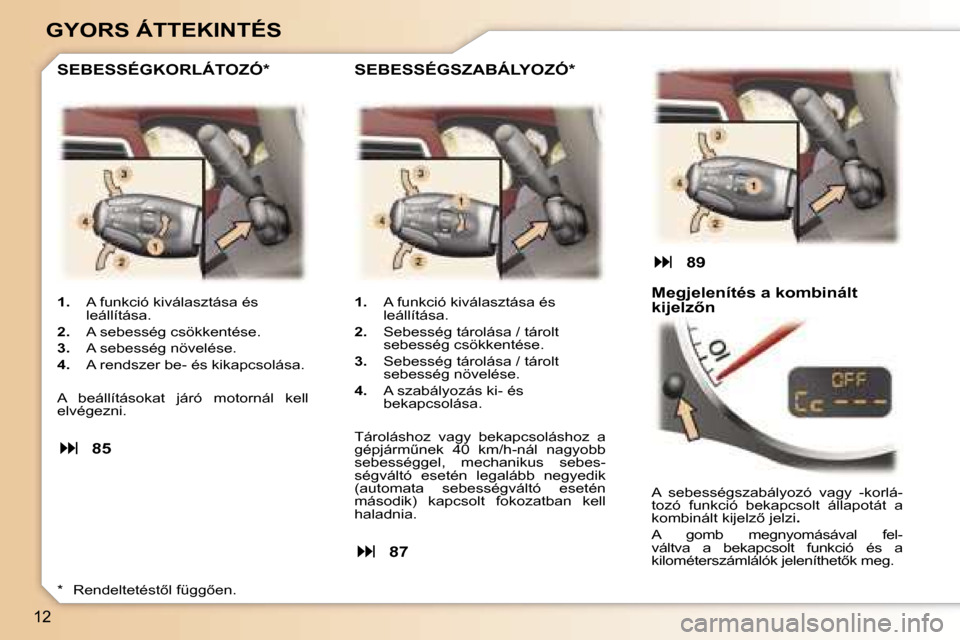 Peugeot 307 CC 2006  Kezelési útmutató (in Hungarian) �1�2
�G�Y�O�R�S� �Á�T�T�E�K�I�N�T�É�S
�1�.� �A� �f�u�n�k�c�i�ó� �k�i�v�á�l�a�s�z�t�á�s�a� �é�s�  
�l�e�á�l�l�í�t�á�s�a�.
�2�.�  �A� �s�e�b�e�s�s�é�g� �c�s�ö�k�k�e�n�t�é�s�e�.
�3�.�  �A� �s