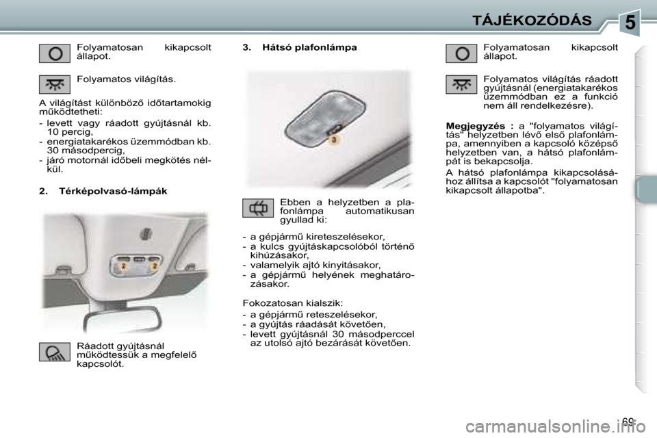 Peugeot 307 CC 2006  Kezelési útmutató (in Hungarian) �5�T�Á�J�É�K�O�Z�Ó�D�Á�S
�6�9
�2�.�  �T�é�r�k�é�p�o�l�v�a�s�ó�-�l�á�m�p�á�k�F�o�l�y�a�m�a�t�o�s�a�n�  �k�i�k�a�p�c�s�o�l�t�  
�á�l�l�a�p�o�t�. 
�F�o�l�y�a�m�a�t�o�s� �v�i�l�á�g�í�t�á�s�.
