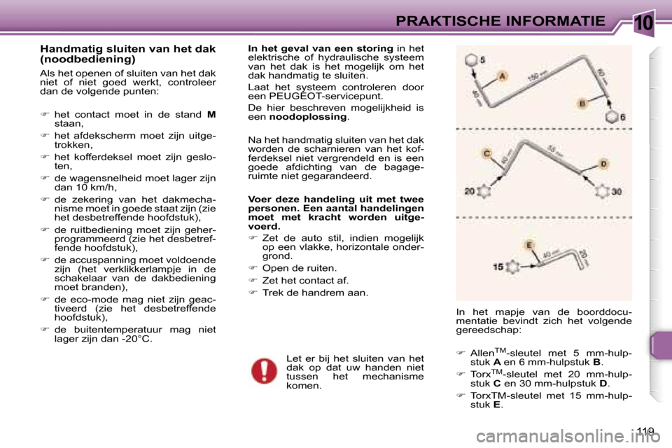 Peugeot 307 CC 2006  Handleiding (in Dutch) �1�0�P�R�A�K�T�I�S�C�H�E� �I�N�F�O�R�M�A�T�I�E
�1�1�9
�H�a�n�d�m�a�t�i�g� �s�l�u�i�t�e�n� �v�a�n� �h�e�t� �d�a�k�  
�(�n�o�o�d�b�e�d�i�e�n�i�n�g�)
�A�l�s� �h�e�t� �o�p�e�n�e�n� �o�f� �s�l�u�i�t�e�n� �