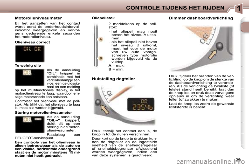 Peugeot 307 CC 2006  Handleiding (in Dutch) �1�C�O�N�T�R�O�L�E� �T�I�J�D�E�N�S� �H�E�T� �R�I�J�D�E�N
�2�5
�D�r�u�k�,� �t�i�j�d�e�n�s� �h�e�t� �b�r�a�n�d�e�n� �v�a�n� �d�e� �v�e�r�- 
�l�i�c�h�t�i�n�g�,� �o�p� �d�e� �k�n�o�p� �o�m� �d�e� �s�t�e�r