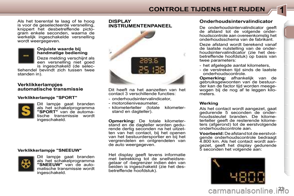 Peugeot 307 CC 2006  Handleiding (in Dutch) �1�C�O�N�T�R�O�L�E� �T�I�J�D�E�N�S� �H�E�T� �R�I�J�D�E�N
�2�3
�D�i�t�  �h�e�e�f�t�  �n�a�  �h�e�t�  �a�a�n�z�e�t�t�e�n�  �v�a�n�  �h�e�t�  
�c�o�n�t�a�c�t� �3� �v�e�r�s�c�h�i�l�l�e�n�d�e� �f�u�n�c�t�i