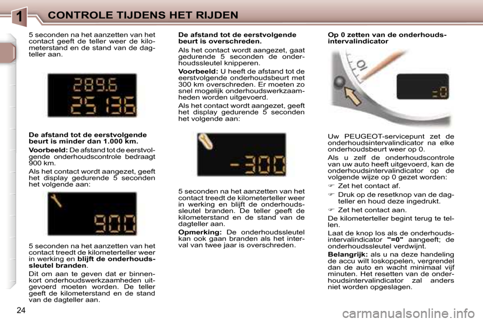 Peugeot 307 CC 2006  Handleiding (in Dutch) �1�C�O�N�T�R�O�L�E� �T�I�J�D�E�N�S� �H�E�T� �R�I�J�D�E�N
�2�4
�U�w�  �P�E�U�G�E�O�T�-�s�e�r�v�i�c�e�p�u�n�t�  �z�e�t�  �d�e�  
�o�n�d�e�r�h�o�u�d�s�i�n�t�e�r�v�a�l�i�n�d�i�c�a�t�o�r�  �n�a�  �e�l�k�e�