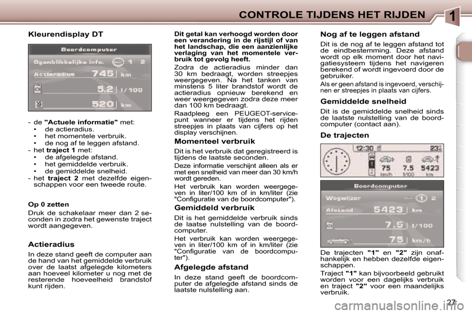 Peugeot 307 CC 2006  Handleiding (in Dutch) �1�C�O�N�T�R�O�L�E� �T�I�J�D�E�N�S� �H�E�T� �R�I�J�D�E�N
�2�7
�K�l�e�u�r�e�n�d�i�s�p�l�a�y� �D�T
�-�  �d�e� �"�A�c�t�u�e�l�e� �i�n�f�o�r�m�a�t�i�e�" � �m�e�t�:
�•�  �d�e� �a�c�t�i�e�r�a�d�i�u�s�. 
�