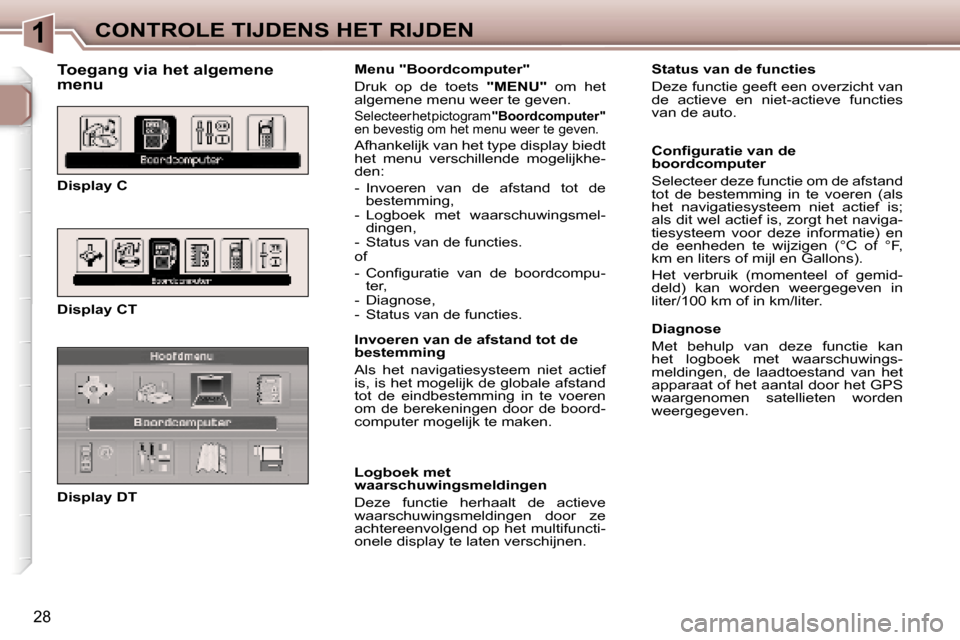 Peugeot 307 CC 2006  Handleiding (in Dutch) �1�C�O�N�T�R�O�L�E� �T�I�J�D�E�N�S� �H�E�T� �R�I�J�D�E�N
�2�8
�T�o�e�g�a�n�g� �v�i�a� �h�e�t� �a�l�g�e�m�e�n�e�  
�m�e�n�u
�D�i�s�p�l�a�y� �C 
�D�i�s�p�l�a�y� �C�T 
�D�i�s�p�l�a�y� �D�T�M�e�n�u� �"�B�