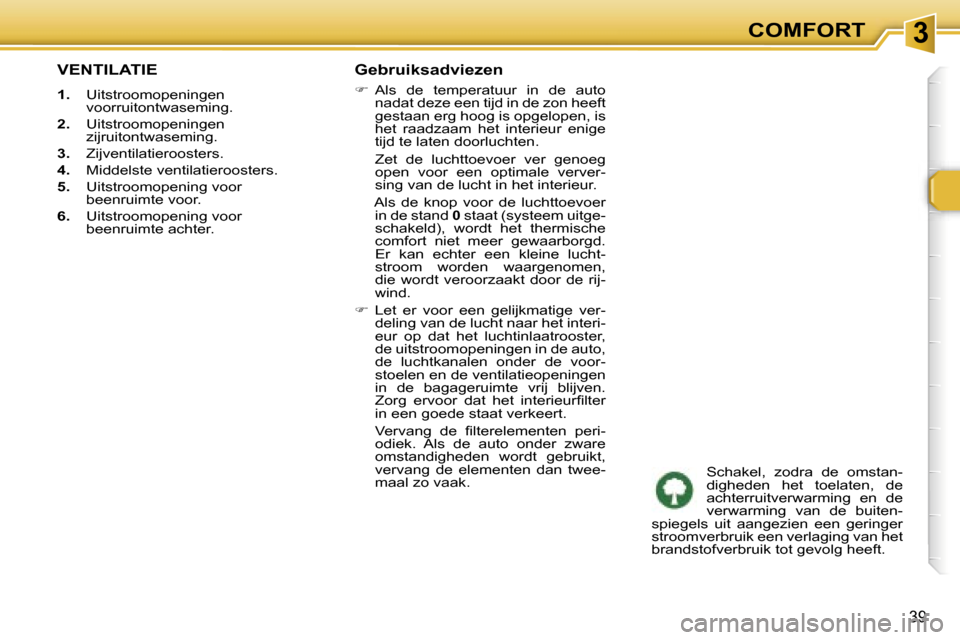 Peugeot 307 CC 2006  Handleiding (in Dutch) �3�C�O�M�F�O�R�T
�3�9
�V�E�N�T�I�L�A�T�I�E
�1�.�  �U�i�t�s�t�r�o�o�m�o�p�e�n�i�n�g�e�n� 
�v�o�o�r�r�u�i�t�o�n�t�w�a�s�e�m�i�n�g�.
�2�. �  �U�i�t�s�t�r�o�o�m�o�p�e�n�i�n�g�e�n� 
�z�i�j�r�u�i�t�o�n�t�w�