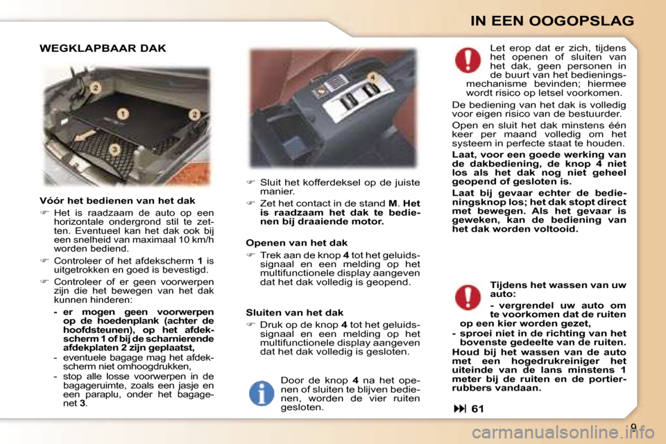 Peugeot 307 CC 2006  Handleiding (in Dutch) �9
�I�N� �E�E�N� �O�O�G�O�P�S�L�A�G
�V�ó�ó�r� �h�e�t� �b�e�d�i�e�n�e�n� �v�a�n� �h�e�t� �d�a�k 
�
�  �H�e�t�  �i�s�  �r�a�a�d�z�a�a�m�  �d�e�  �a�u�t�o�  �o�p�  �e�e�n� �h�o�r�i�z�o�n�t�a�l�e�  �