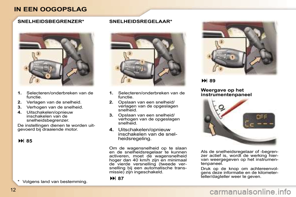Peugeot 307 CC 2006  Handleiding (in Dutch) �1�2
�I�N� �E�E�N� �O�O�G�O�P�S�L�A�G
�1�.�  �S�e�l�e�c�t�e�r�e�n�/�o�n�d�e�r�b�r�e�k�e�n� �v�a�n� �d�e� 
�f�u�n�c�t�i�e�.
�2�.�  �V�e�r�l�a�g�e�n� �v�a�n� �d�e� �s�n�e�l�h�e�i�d�.
�3�.�  �V�e�r�h�o�g