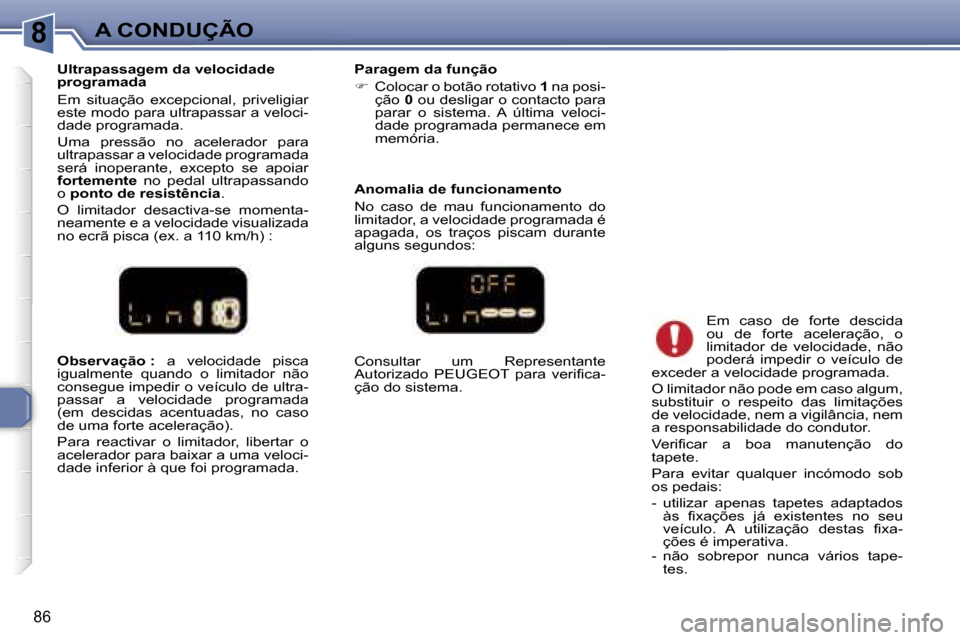 Peugeot 307 CC 2006  Manual do proprietário (in Portuguese) �8�A� �C�O�N�D�U�Ç�Ã�O
�8�6
�O�b�s�e�r�v�a�ç�ã�o� �:� �a�  �v�e�l�o�c�i�d�a�d�e�  �p�i�s�c�a� 
�i�g�u�a�l�m�e�n�t�e�  �q�u�a�n�d�o�  �o�  �l�i�m�i�t�a�d�o�r�  �n�ã�o�  
�c�o�n�s�e�g�u�e� �i�m�p�e