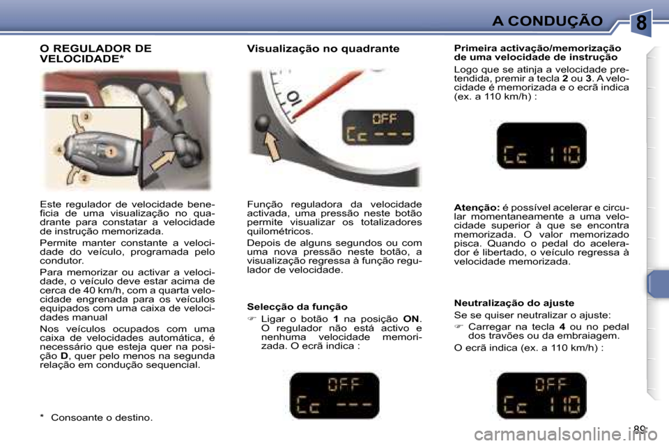 Peugeot 307 CC 2006  Manual do proprietário (in Portuguese) �8�A� �C�O�N�D�U�Ç�Ã�O
�8�9
�P�r�i�m�e�i�r�a� �a�c�t�i�v�a�ç�ã�o�/�m�e�m�o�r�i�z�a�ç�ã�o�  
�d�e� �u�m�a� �v�e�l�o�c�i�d�a�d�e� �d�e� �i�n�s�t�r�u�ç�ã�o 
�L�o�g�o� �q�u�e� �s�e� �a�t�i�n�j�a� 