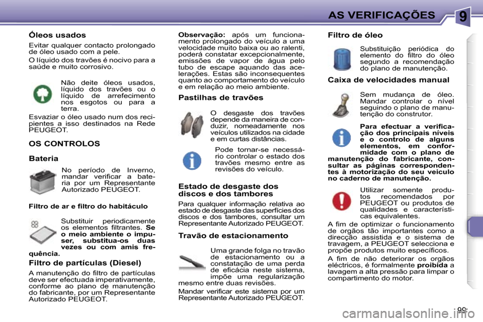 Peugeot 307 CC 2006  Manual do proprietário (in Portuguese) �9�A�S� �V�E�R�I�F�I�C�A�Ç�Õ�E�S
�9�9
�O�S� �C�O�N�T�R�O�L�O�S� 
�U�m�a� �g�r�a�n�d�e� �f�o�l�g�a� �n�o� �t�r�a�v�ã�o�  
�d�e�  �e�s�t�a�c�i�o�n�a�m�e�n�t�o�  �o�u�  �a� 
�c�o�n�s�t�a�t�a�ç�ã�o� 