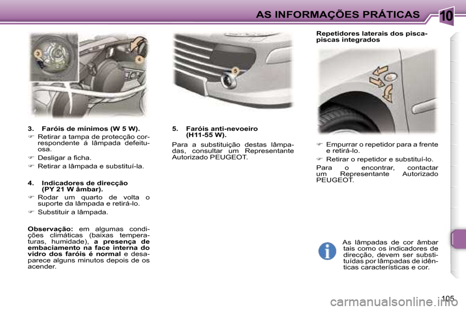 Peugeot 307 CC 2006  Manual do proprietário (in Portuguese) �1�0�A�S� �I�N�F�O�R�M�A�Ç�Õ�E�S� �P�R�Á�T�I�C�A�S
�1�0�5
��  �E�m�p�u�r�r�a�r� �o� �r�e�p�e�t�i�d�o�r� �p�a�r�a� �a� �f�r�e�n�t�e� 
�e� �r�e�t�i�r�á�-�l�o�.
� �  �R�e�t�i�r�a�r� �o� �r�e�p�
