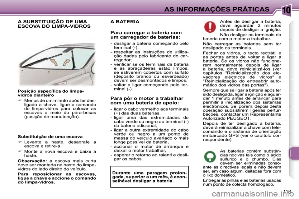 Peugeot 307 CC 2006  Manual do proprietário (in Portuguese) �1�0�A�S� �I�N�F�O�R�M�A�Ç�Õ�E�S� �P�R�Á�T�I�C�A�S
�1�1�3
�P�o�s�i�ç�ã�o� �e�s�p�e�c�í�f�i�c�a� �d�o� �l�i�m�p�a�- 
�v�i�d�r�o�s� �d�i�a�n�t�e�i�r�o�  
��  �M�e�n�o�s� �d�e� �u�m� �m�i�n�u�t�