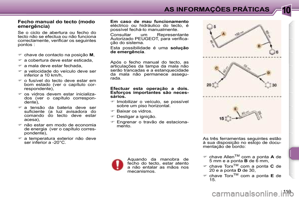 Peugeot 307 CC 2006  Manual do proprietário (in Portuguese) �1�0�A�S� �I�N�F�O�R�M�A�Ç�Õ�E�S� �P�R�Á�T�I�C�A�S
�1�1�9
�F�e�c�h�o� �m�a�n�u�a�l� �d�o� �t�e�c�t�o� �(�m�o�d�o�  
�e�m�e�r�g�ê�n�c�i�a�)
�S�e�  �o�  �c�i�c�l�o�  �d�e�  �a�b�e�r�t�u�r�a�  �o�u� 