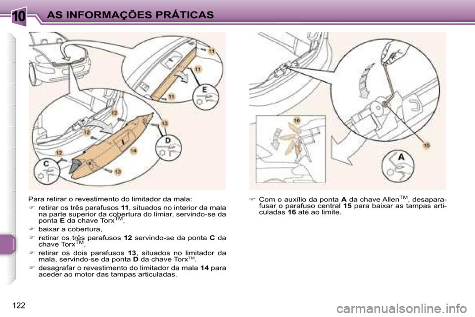 Peugeot 307 CC 2006  Manual do proprietário (in Portuguese) �1�0�A�S� �I�N�F�O�R�M�A�Ç�Õ�E�S� �P�R�Á�T�I�C�A�S
�1�2�2
�P�a�r�a� �r�e�t�i�r�a�r� �o� �r�e�v�e�s�t�i�m�e�n�t�o� �d�o� �l�i�m�i�t�a�d�o�r� �d�a� �m�a�l�a�: 
��  �r�e�t�i�r�a�r� �o�s� �t�r�ê�s�
