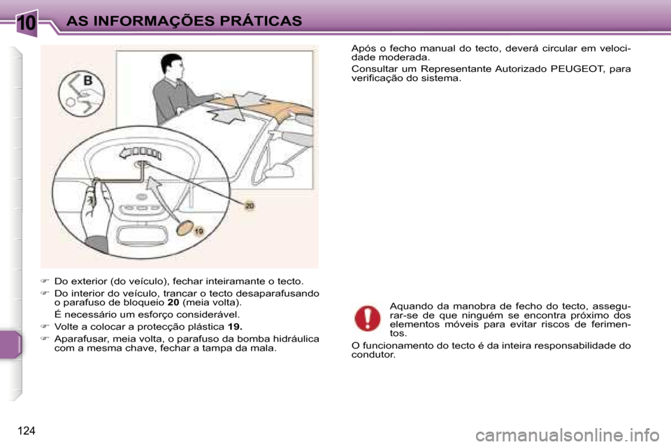 Peugeot 307 CC 2006  Manual do proprietário (in Portuguese) �1�0�A�S� �I�N�F�O�R�M�A�Ç�Õ�E�S� �P�R�Á�T�I�C�A�S
�1�2�4
��  �D�o� �e�x�t�e�r�i�o�r� �(�d�o� �v�e�í�c�u�l�o�)�,� �f�e�c�h�a�r� �i�n�t�e�i�r�a�m�a�n�t�e� �o� �t�e�c�t�o�.
��  �D�o� �i�n�t�e�