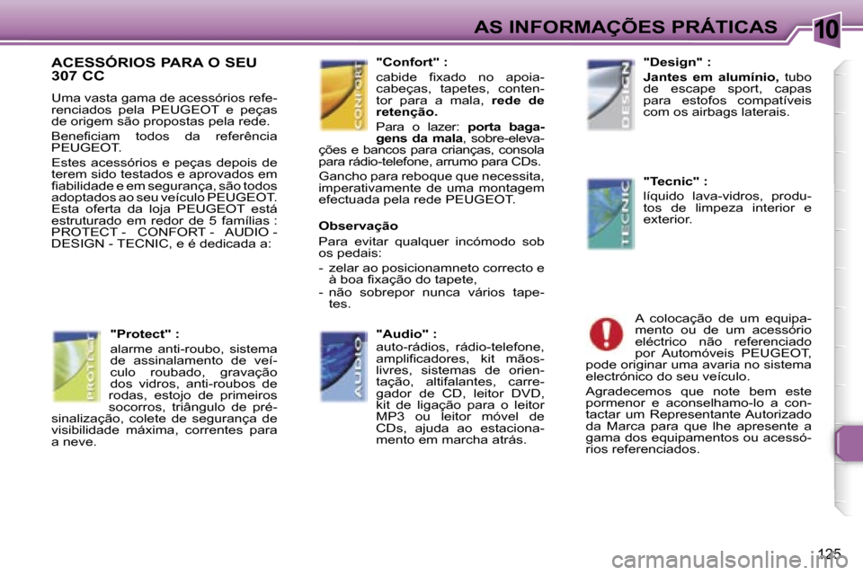 Peugeot 307 CC 2006  Manual do proprietário (in Portuguese) �1�0�A�S� �I�N�F�O�R�M�A�Ç�Õ�E�S� �P�R�Á�T�I�C�A�S
�1�2�5
�A�C�E�S�S�Ó�R�I�O�S� �P�A�R�A� �O� �S�E�U�  
�3�0�7� �C�C
�U�m�a� �v�a�s�t�a� �g�a�m�a� �d�e� �a�c�e�s�s�ó�r�i�o�s� �r�e�f�e�- 
�r�e�n�c