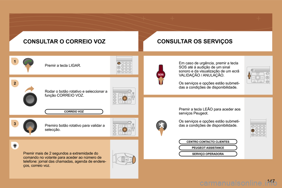 Peugeot 307 CC 2006  Manual do proprietário (in Portuguese) �1 
�2 
�3
�1�4�7
�R�o�d�a�r� �o� �b�o�t�ã�o� �r�o�t�a�t�i�v�o� �e� �s�e�l�e�c�c�i�o�n�a�r� �a�  
�f�u�n�ç�ã�o� �C�O�R�R�E�I�O� �V�O�Z�.
�P�r�e�m�i�r� �a� �t�e�c�l�a� �L�I�G�A�R�. 
�P�r�e�m�i�r�o� 