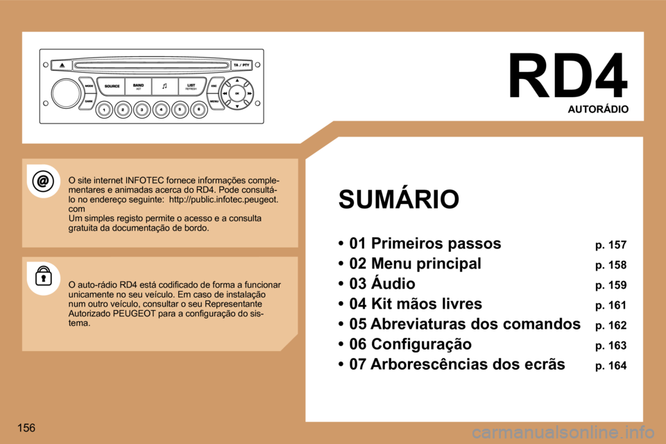 Peugeot 307 CC 2006  Manual do proprietário (in Portuguese) �1�5�6�R�D�4
�A�U�T�O�R�Á�D�I�O
�S�U�M�Á�R�I�O 
�•�  �0�1� �P�r�i�m�e�i�r�o�s� �p�a�s�s�o�s�  �p�.� �1�5�7
�•�  �0�2� �M�e�n�u� �p�r�i�n�c�i�p�a�l�  �p�.� �1�5�8
�•�  �0�3� �Á�u�d�i�o�  �p�.�