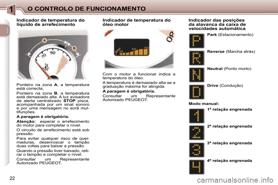 Peugeot 307 CC 2006  Manual do proprietário (in Portuguese) �1�O� �C�O�N�T�R�O�L�O� �D�E� �F�U�N�C�I�O�N�A�M�E�N�T�O
�2�2
�C�o�m�  �o�  �m�o�t�o�r�  �a�  �f�u�n�c�i�o�n�a�r�  �i�n�d�i�c�a�  �a�  
�t�e�m�p�e�r�a�t�u�r�a� �d�o� �ó�l�e�o�. 
�A� �t�e�m�p�e�r�a�t�
