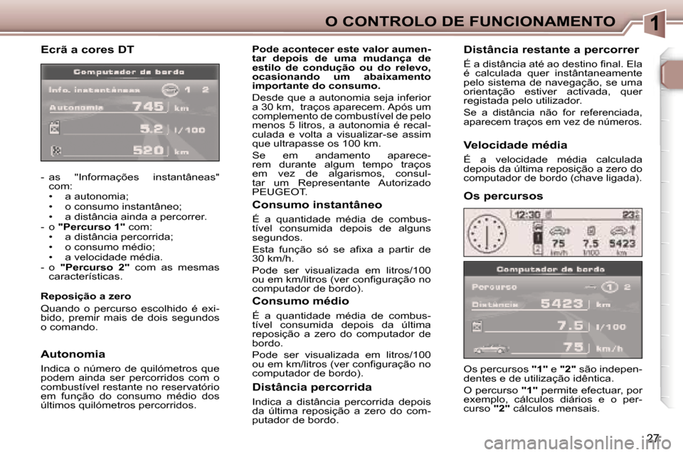 Peugeot 307 CC 2006  Manual do proprietário (in Portuguese) �1�O� �C�O�N�T�R�O�L�O� �D�E� �F�U�N�C�I�O�N�A�M�E�N�T�O
�2�7
�E�c�r�ã� �a� �c�o�r�e�s� �D�T
�-�  �a�s�  �"�I�n�f�o�r�m�a�ç�õ�e�s�  �i�n�s�t�a�n�t�â�n�e�a�s�"� �c�o�m�: 
�•�  �a� �a�u�t�o�n�o�m�