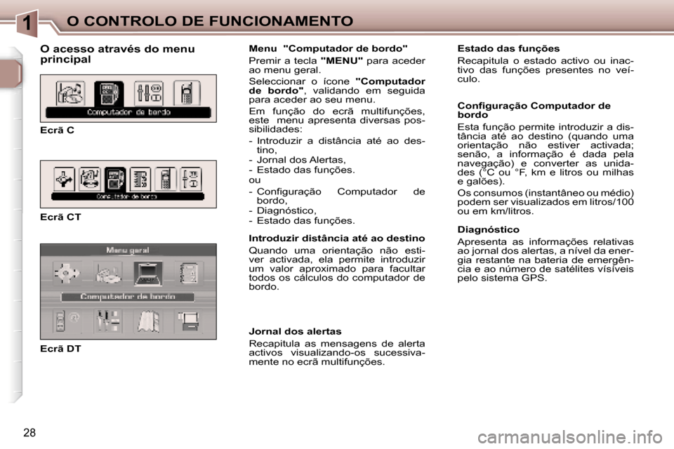 Peugeot 307 CC 2006  Manual do proprietário (in Portuguese) �1�O� �C�O�N�T�R�O�L�O� �D�E� �F�U�N�C�I�O�N�A�M�E�N�T�O
�2�8
�O� �a�c�e�s�s�o� �a�t�r�a�v�é�s� �d�o� �m�e�n�u�  
�p�r�i�n�c�i�p�a�l
�E�c�r�ã� �C 
�E�c�r�ã� �C�T 
�E�c�r�ã� �D�T�M�e�n�u� � �"�C�o�