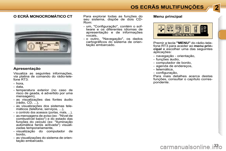 Peugeot 307 CC 2006  Manual do proprietário (in Portuguese) �2�O�S� �E�C�R�Ã�S� �M�U�L�T�I�F�U�N�Ç�Õ�E�S
�3�3
�O� �E�C�R�Ã� �M�O�N�O�C�R�O�M�Á�T�I�C�O� �C�T
�A�p�r�e�s�e�n�t�a�ç�ã�o
�V�i�s�u�a�l�i�z�a�  �a�s�  �s�e�g�u�i�n�t�e�s�  �i�n�f�o�r�m�a�ç�õ�e