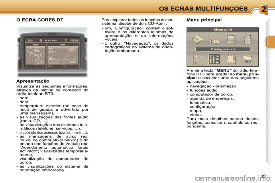 Peugeot 307 CC 2006  Manual do proprietário (in Portuguese) �2�O�S� �E�C�R�Ã�S� �M�U�L�T�I�F�U�N�Ç�Õ�E�S
�3�5
�O� �E�C�R�Â� �C�O�R�E�S� �D�T
�A�p�r�e�s�e�n�t�a�ç�ã�o
�V�i�s�u�a�l�i�z�a�  �a�s�  �s�e�g�u�i�n�t�e�s�  �i�n�f�o�r�m�a�ç�õ�e�s�,�  
�a�t�r�a�