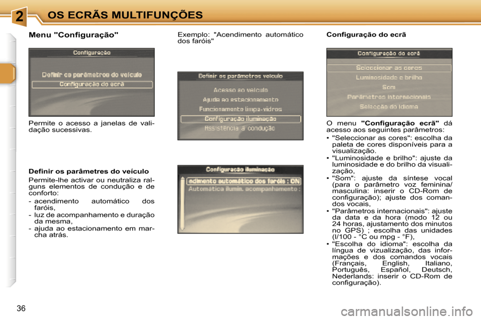 Peugeot 307 CC 2006  Manual do proprietário (in Portuguese) �2�O�S� �E�C�R�Ã�S� �M�U�L�T�I�F�U�N�Ç�Õ�E�S
�3�6
�O�  �m�e�n�u� �"�C�o�n�f�i�g�u�r�a�ç�ã�o�  �e�c�r�ã�" �  �d�á� 
�a�c�e�s�s�o� �a�o�s� �s�e�g�u�i�n�t�e�s� �p�a�r�â�m�e�t�r�o�s�: 
�•�  �"�S