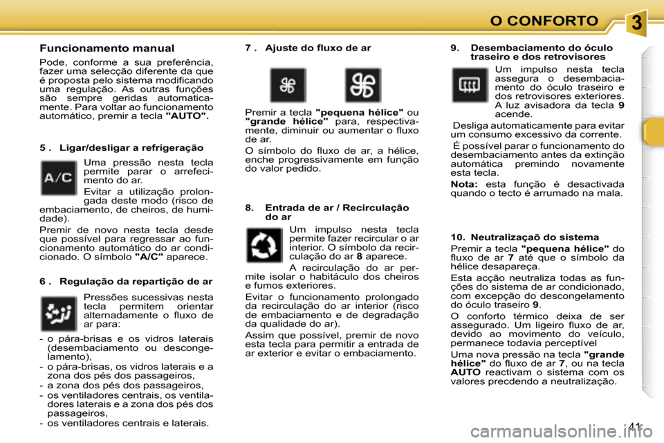 Peugeot 307 CC 2006  Manual do proprietário (in Portuguese) �3�O� �C�O�N�F�O�R�T�O
�4�1
�F�u�n�c�i�o�n�a�m�e�n�t�o� �m�a�n�u�a�l
�P�o�d�e�,�  �c�o�n�f�o�r�m�e�  �a�  �s�u�a�  �p�r�e�f�e�r�ê�n�c�i�a�,�  
�f�a�z�e�r� �u�m�a� �s�e�l�e�c�ç�ã�o� �d�i�f�e�r�e�n�t