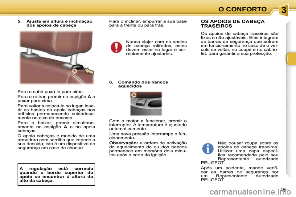 Peugeot 307 CC 2006  Manual do proprietário (in Portuguese) �3�O� �C�O�N�F�O�R�T�O
�4�5
�P�a�r�a� �o� �s�u�b�i�r� �p�u�x�á�-�l�o� �p�a�r�a� �c�i�m�a�. 
�P�a�r�a� �o� �r�e�t�i�r�a�r�,� �p�r�e�m�i�r� �n�o� �e�s�p�i�g�ã�o� �A� �e� 
�p�u�x�a�r� �p�a�r�a� �c�i�m�