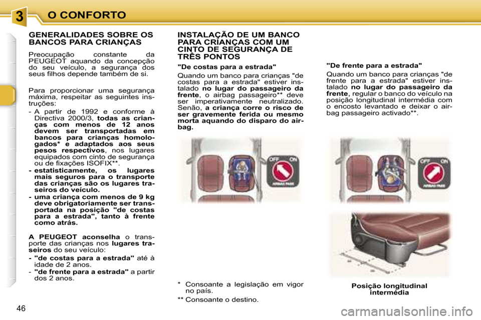 Peugeot 307 CC 2006  Manual do proprietário (in Portuguese) �3�O� �C�O�N�F�O�R�T�O
�4�6
�"�D�e� �f�r�e�n�t�e� �p�a�r�a� �a� �e�s�t�r�a�d�a�" 
�Q�u�a�n�d�o� �u�m� �b�a�n�c�o� �p�a�r�a� �c�r�i�a�n�ç�a�s� �"�d�e�  
�f�r�e�n�t�e�  �p�a�r�a�  �a�  �e�s�t�r�a�d�a�"