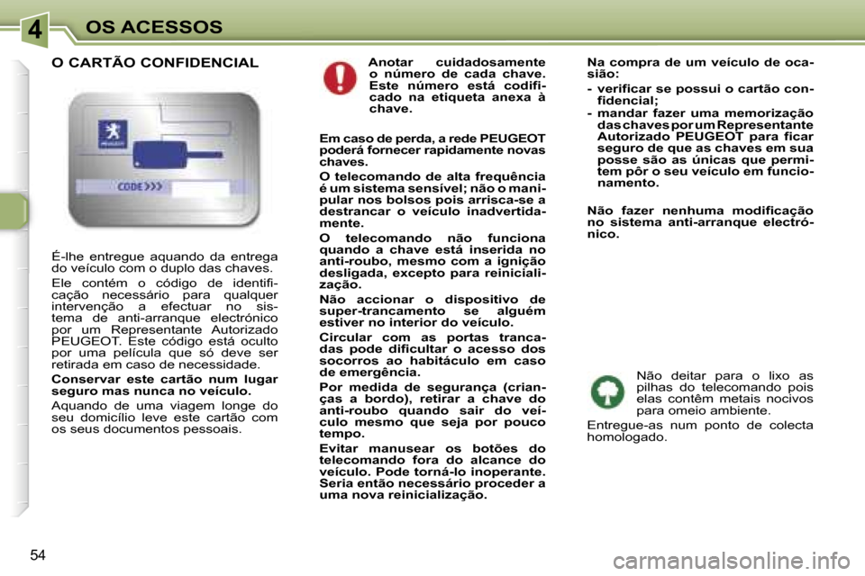 Peugeot 307 CC 2006  Manual do proprietário (in Portuguese) �4�O�S� �A�C�E�S�S�O�S
�5�4
� �A�n�o�t�a�r�  �c�u�i�d�a�d�o�s�a�m�e�n�t�e� �o�  �n�ú�m�e�r�o�  �d�e�  �c�a�d�a�  �c�h�a�v�e�.�  
�E�s�t�e�  �n�ú�m�e�r�o�  �e�s�t�á�  �c�o�d�i�f�i�-
�c�a�d�o�  �n�a�