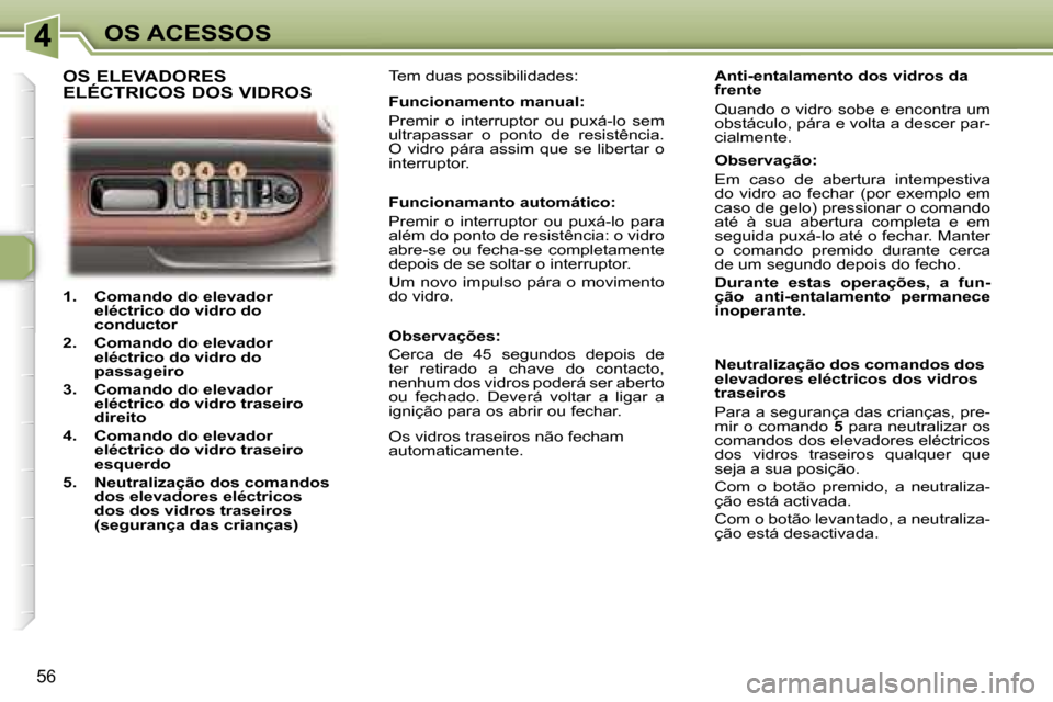 Peugeot 307 CC 2006  Manual do proprietário (in Portuguese) �4�O�S� �A�C�E�S�S�O�S
�5�6
�1�.�  �C�o�m�a�n�d�o� �d�o� �e�l�e�v�a�d�o�r� �e�l�é�c�t�r�i�c�o� �d�o� �v�i�d�r�o� �d�o�  
�c�o�n�d�u�c�t�o�r� 
�2�.�  �C�o�m�a�n�d�o� �d�o� �e�l�e�v�a�d�o�r�  �e�l�é�c