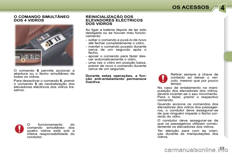Peugeot 307 CC 2006  Manual do proprietário (in Portuguese) �4�O�S� �A�C�E�S�S�O�S
�5�7
�O�  �c�o�m�a�n�d�o� �6� �p�e�r�m�i�t�e�  �a�c�c�i�o�n�a�r�  �a� 
�a�b�e�r�t�u�r�a�  �o�u�  �o�  �f�e�c�h�o�  �s�i�m�u�l�t�â�n�e�o�  �d�e�  
�t�o�d�o�s� �o�s� �v�i�d�r�o�s