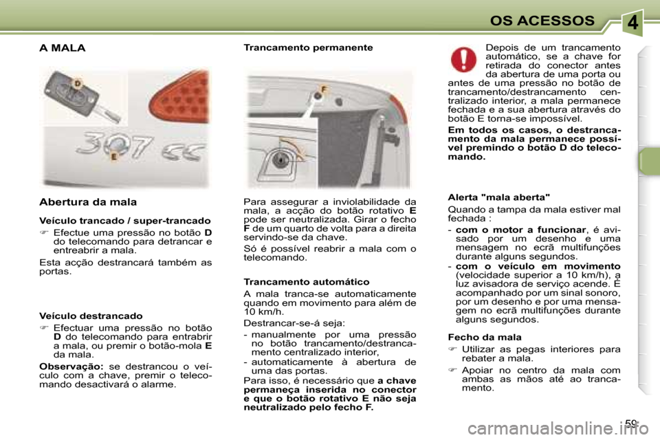 Peugeot 307 CC 2006  Manual do proprietário (in Portuguese) �4�O�S� �A�C�E�S�S�O�S
�5�9
�V�e�í�c�u�l�o� �d�e�s�t�r�a�n�c�a�d�o 
��  �E�f�e�c�t�u�a�r�  �u�m�a�  �p�r�e�s�s�ã�o�  �n�o�  �b�o�t�ã�o� 
�D �  �d�o�  �t�e�l�e�c�o�m�a�n�d�o�  �p�a�r�a�  �e�n�t�r