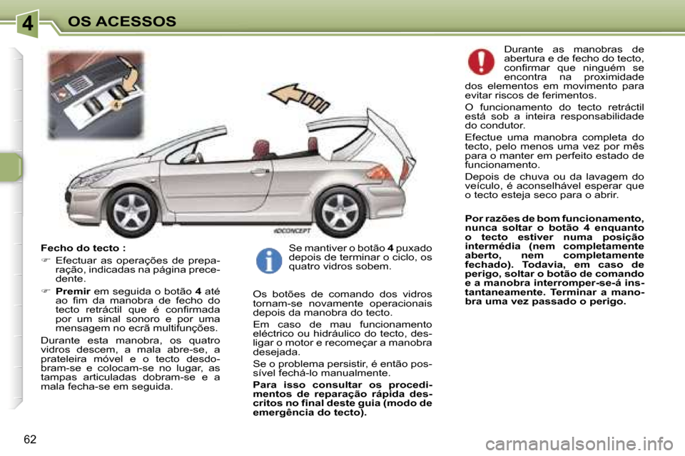 Peugeot 307 CC 2006  Manual do proprietário (in Portuguese) �4�O�S� �A�C�E�S�S�O�S
�6�2
�F�e�c�h�o� �d�o� �t�e�c�t�o� �: 
��  �E�f�e�c�t�u�a�r�  �a�s�  �o�p�e�r�a�ç�õ�e�s�  �d�e�  �p�r�e�p�a�-
�r�a�ç�ã�o�,� �i�n�d�i�c�a�d�a�s� �n�a� �p�á�g�i�n�a� �p�r�