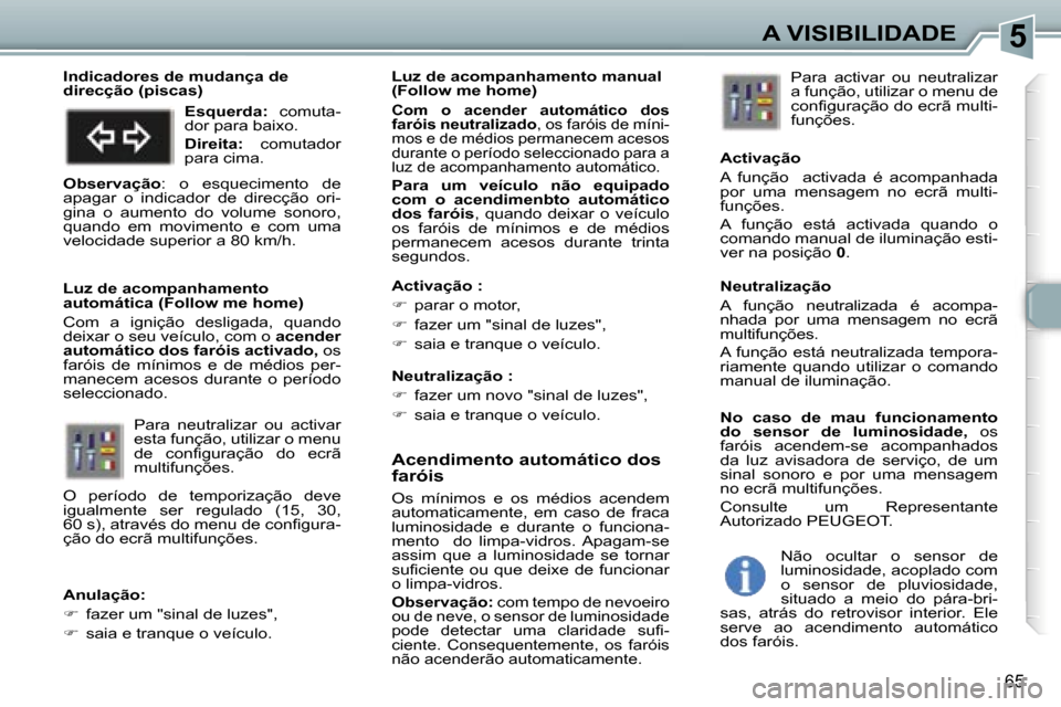 Peugeot 307 CC 2006  Manual do proprietário (in Portuguese) �5�A� �V�I�S�I�B�I�L�I�D�A�D�E
�6�5
�A�c�e�n�d�i�m�e�n�t�o� �a�u�t�o�m�á�t�i�c�o� �d�o�s�  
�f�a�r�ó�i�s
�O�s�  �m�í�n�i�m�o�s�  �e�  �o�s�  �m�é�d�i�o�s�  �a�c�e�n�d�e�m�  
�a�u�t�o�m�a�t�i�c�a�m
