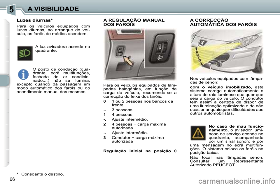 Peugeot 307 CC 2006  Manual do proprietário (in Portuguese) �5�A� �V�I�S�I�B�I�L�I�D�A�D�E
�6�6
�P�a�r�a�  �o�s�  �v�e�í�c�u�l�o�s�  �e�q�u�i�p�a�d�o�s�  �d�e�  �l�â�m�- 
�p�a�d�a�s�  �h�a�l�o�g�é�n�i�a�s�,�  �e�m�  �f�u�n�ç�ã�o�  �d�a� 
�c�a�r�g�a�  �d�o
