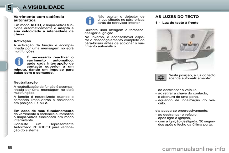 Peugeot 307 CC 2006  Manual do proprietário (in Portuguese) �5�A� �V�I�S�I�B�I�L�I�D�A�D�E
�6�8
�V�a�r�r�i�m�e�n�t�o� �c�o�m� �c�a�d�ê�n�c�i�a�  
�a�u�t�o�m�á�t�i�c�a
�E�m� �m�o�d�o� �A�U�T�O�,� �o� �l�i�m�p�a�-�v�i�d�r�o�s� �f�u�n�-
�c�i�o�n�a�  �a�u�t�o�m�