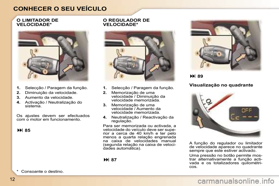 Peugeot 307 CC 2006  Manual do proprietário (in Portuguese) �1�2
�C�O�N�H�E�C�E�R� �O� �S�E�U� �V�E�Í�C�U�L�O
�1�.�  �S�e�l�e�c�ç�ã�o� �/� �P�a�r�a�g�e�m� �d�a� �f�u�n�ç�ã�o�.
�2�. �  �D�i�m�i�n�u�i�ç�ã�o� �d�a� �v�e�l�o�c�i�d�a�d�e�.
�3�. �  �A�u�m�e�n