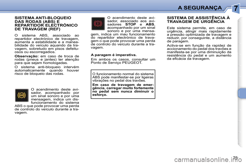 Peugeot 307 CC 2006  Manual do proprietário (in Portuguese) �7�A� �S�E�G�U�R�A�N�Ç�A
�7�5
�S�I�S�T�E�M�A� �A�N�T�I�-�B�L�O�Q�U�E�I�O�  
�D�A�S� �R�O�D�A�S� �(�A�B�S�)� �E� 
�R�E�P�A�R�T�I�D�O�R� �E�L�E�C�T�R�Ó�N�I�C�O� 
�D�E� �T�R�A�V�A�G�E�M� �(�R�E�F�)
�O�