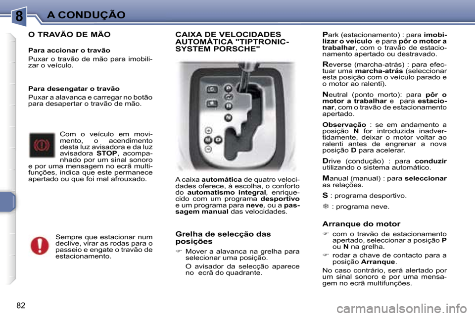 Peugeot 307 CC 2006  Manual do proprietário (in Portuguese) �8�A� �C�O�N�D�U�Ç�Ã�O
�8�2
�O� �T�R�A�V�Ã�O� �D�E� �M�Ã�O
�P�a�r�a� �a�c�c�i�o�n�a�r� �o� �t�r�a�v�ã�o 
�P�u�x�a�r�  �o�  �t�r�a�v�ã�o�  �d�e�  �m�ã�o�  �p�a�r�a�  �i�m�o�b�i�l�i�- 
�z�a�r� �o