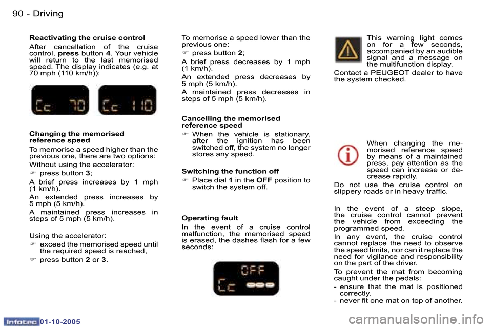 Peugeot 307 CC 2005.5  Owners Manual �D�r�i�v�i�n�g�9�0 �-
�0�1�-�1�0�-�2�0�0�5
�9�1�D�r�i�v�i�n�g�-
�0�1�-�1�0�-�2�0�0�5
�R�e�a�c�t�i�v�a�t�i�n�g� �t�h�e� �c�r�u�i�s�e� �c�o�n�t�r�o�l 
�A�f�t�e�r�  �c�a�n�c�e�l�l�a�t�i�o�n�  �o�f�  �t�h