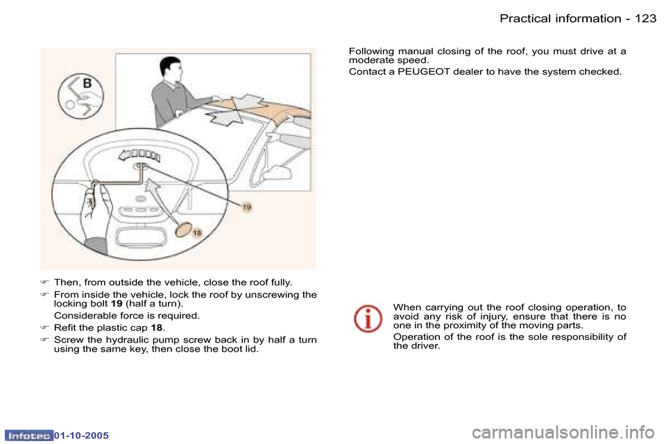 Peugeot 307 CC 2005.5  Owners Manual �P�r�a�c�t�i�c�a�l� �i�n�f�o�r�m�a�t�i�o�n�1�2�2 �-
�0�1�-�1�0�-�2�0�0�5
�1�2�3�P�r�a�c�t�i�c�a�l� �i�n�f�o�r�m�a�t�i�o�n�-
�0�1�-�1�0�-�2�0�0�5
�F�  �T�h�e�n�,� �f�r�o�m� �o�u�t�s�i�d�e� �t�h�e� �v�e