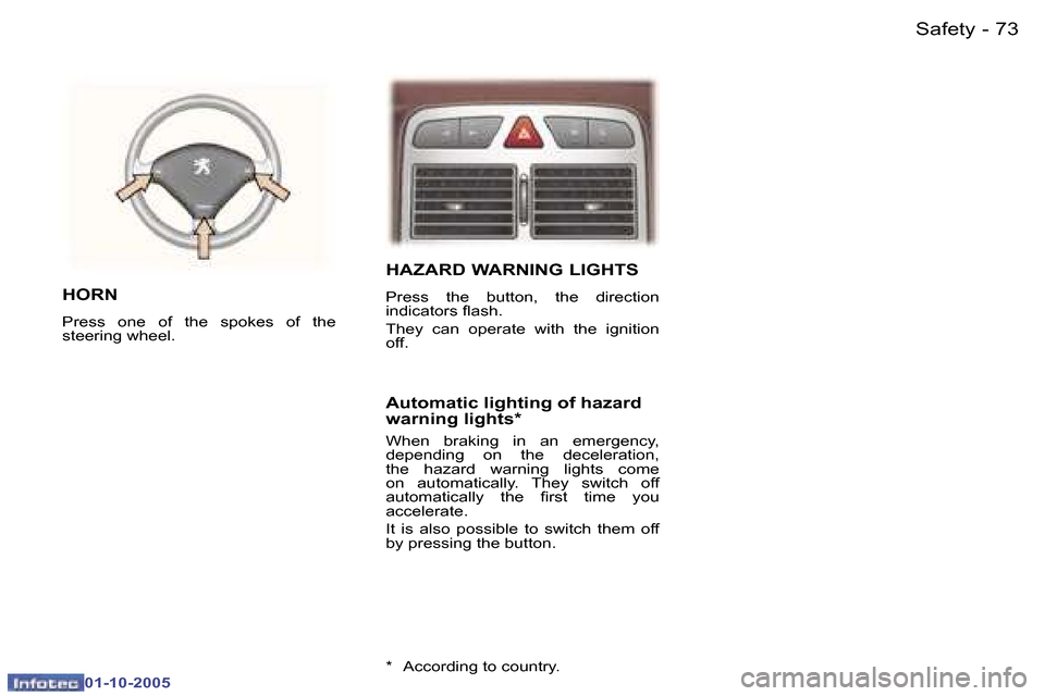Peugeot 307 CC 2005.5 Manual Online �7�3�S�a�f�e�t�y�-
�0�1�-�1�0�-�2�0�0�5
�H�A�Z�A�R�D� �W�A�R�N�I�N�G� �L�I�G�H�T�S
�P�r�e�s�s�  �t�h�e�  �b�u�t�t�o�n�,�  �t�h�e�  �d�i�r�e�c�t�i�o�n�  
�i�n�d�i�c�a�t�o�r�s� �l�a�s�h�. 
�T�h�e�y�  �c