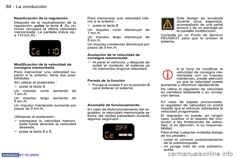 Peugeot 307 CC 2005.5  Manual del propietario (in Spanish) �L�a� �c�o�n�d�u�c�c�i�ó�n�8�8 �-
�0�1�-�1�0�-�2�0�0�5
�8�9�L�a� �c�o�n�d�u�c�c�i�ó�n�-
�0�1�-�1�0�-�2�0�0�5
�A�n�u�l�a�c�i�ó�n� �d�e� �l�a� �v�e�l�o�c�i�d�a�d� �d�e�  
�c�o�n�s�i�g�n�a� �m�e�m�o�r