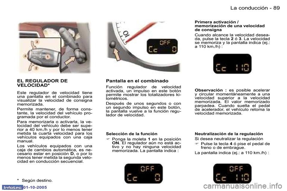 Peugeot 307 CC 2005.5  Manual del propietario (in Spanish) �L�a� �c�o�n�d�u�c�c�i�ó�n�8�8 �-
�0�1�-�1�0�-�2�0�0�5
�8�9�L�a� �c�o�n�d�u�c�c�i�ó�n�-
�0�1�-�1�0�-�2�0�0�5
�P�r�i�m�e�r�a� �a�c�t�i�v�a�c�i�ó�n� �/�  
�m�e�m�o�r�i�z�a�c�i�ó�n� �d�e� �u�n�a� �v�
