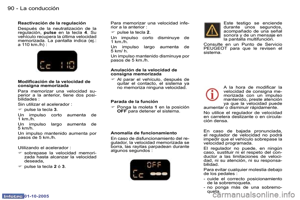 Peugeot 307 CC 2005.5  Manual del propietario (in Spanish) �L�a� �c�o�n�d�u�c�c�i�ó�n�9�0 �-
�0�1�-�1�0�-�2�0�0�5
�9�1�L�a� �c�o�n�d�u�c�c�i�ó�n�-
�0�1�-�1�0�-�2�0�0�5
�R�e�a�c�t�i�v�a�c�i�ó�n� �d�e� �l�a� �r�e�g�u�l�a�c�i�ó�n 
�D�e�s�p�u�é�s�  �d�e�  �l