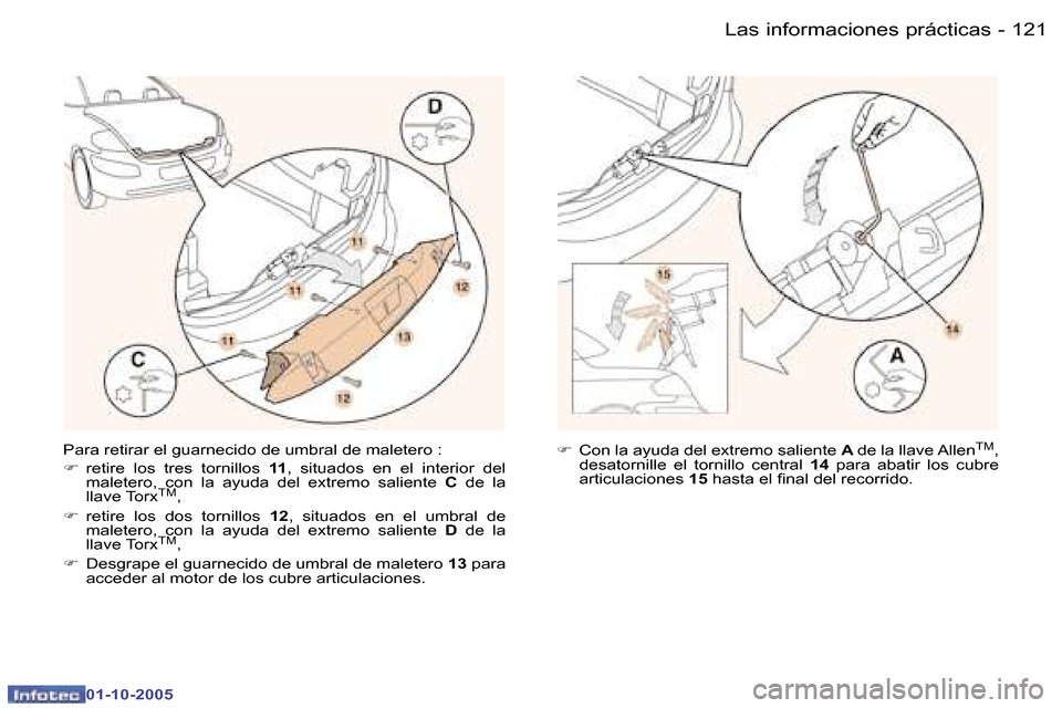 Peugeot 307 CC 2005.5  Manual del propietario (in Spanish) �L�a�s� �i�n�f�o�r�m�a�c�i�o�n�e�s� �p�r�á�c�t�i�c�a�s�1�2�0 �-
�0�1�-�1�0�-�2�0�0�5
�1�2�1�L�a�s� �i�n�f�o�r�m�a�c�i�o�n�e�s� �p�r�á�c�t�i�c�a�s�-
�0�1�-�1�0�-�2�0�0�5
�P�a�r�a� �r�e�t�i�r�a�r� �e�