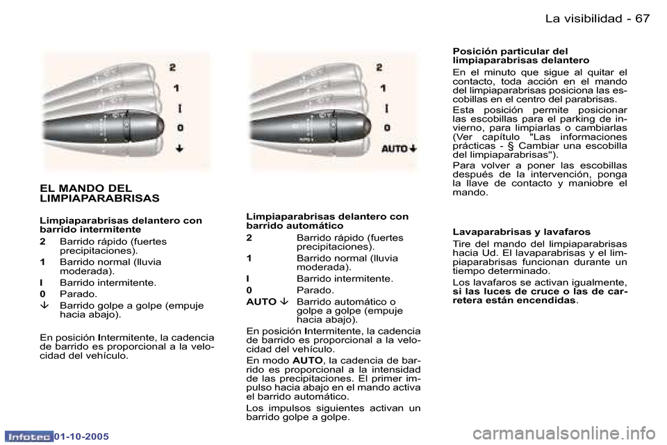 Peugeot 307 CC 2005.5  Manual del propietario (in Spanish) �L�a� �v�i�s�i�b�i�l�i�d�a�d�6�6 �-
�0�1�-�1�0�-�2�0�0�5
�6�7�L�a� �v�i�s�i�b�i�l�i�d�a�d�-
�0�1�-�1�0�-�2�0�0�5
�P�o�s�i�c�i�ó�n� �p�a�r�t�i�c�u�l�a�r� �d�e�l�  
�l�i�m�p�i�a�p�a�r�a�b�r�i�s�a�s� �d